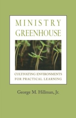 9781566993609 Ministry Greenhouse : Cultivating Enviornments For Practical Learning