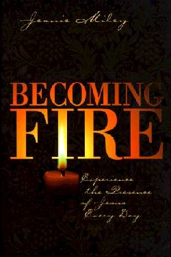 9781573121934 Becoming Fire : Experience The Presence Of Jesus Every Day