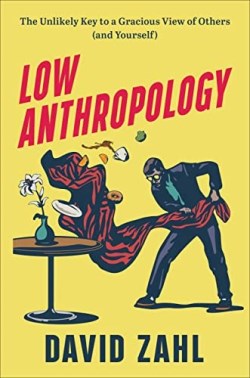 9781587435560 Low Anthropology : The Unlikely Key To A Gracious View Of Others And Yourse