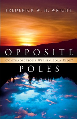 9781591604914 Opposite Poles : Contradictions Within Sola Fida