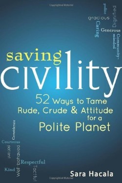 9781594733147 Saving Civility : 52 Ways To Tame Rude Crude And Attitude For A Polite Plan