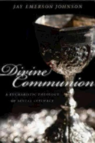 9781596272521 Divine Communion : A Eucharistic Theology Of Sexual Intimacy