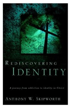 9781597811477 Rediscovering Identity : A Journey From Addiction To Identity In Christ