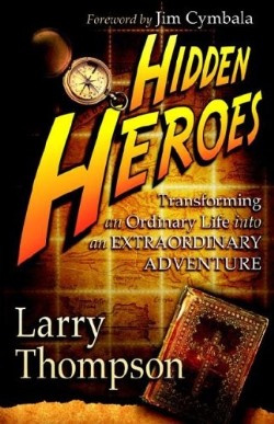 9781597812900 Hidden Heroes : Transforming An Ordinary Life Into An Extraordinary Adventu