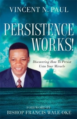 9781597815680 Persistence Works : Discovering How To Persist Unto Your Miracle