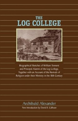 9781599251943 Log College : Biographical Sketches Of William Tennent And Principal Alumni