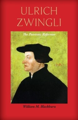 9781599252315 Ulrich Zwingli : The Patriotic Reformer