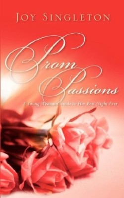 9781600341571 Prom Passions : A Young Womans Guide To Her Best Night Ever