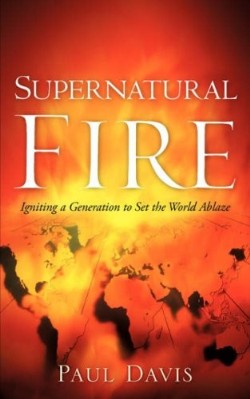 9781600349171 Supernatural Fire : Igniting A Generation To Set The World Ablaze