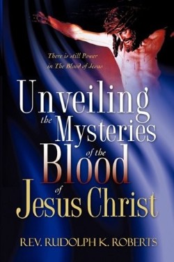 9781604775921 Unveiling The Mysteries Of The Blood Of Jesus Christ