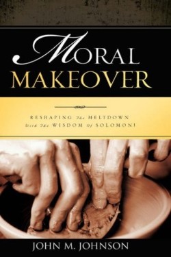 9781604779202 Moral Makeover : Reshaping The Meltdown With The Wisdom Of Solomon