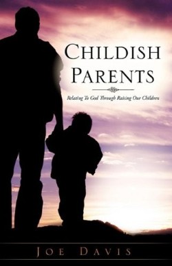 9781607917939 Childish Parents : Relating To God Through Raising Our Children