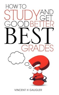 9781609573959 How To Study And Get Good Better Best Grades