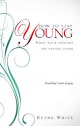 9781609579432 How To Stay Young When Your Friends Are Getting Older