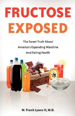 9781612150253 Fructose Exposed : The Truth About Americas Expanding Waistline And Failing