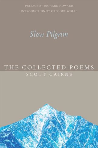 9781612616575 Slow Pilgrim : The Collected Poems Of Scott Cairns