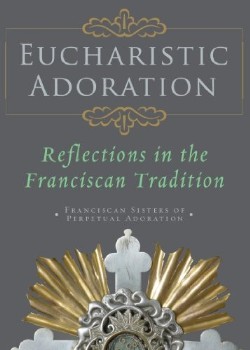 9781616363253 Eucharistic Adoration : Reflections In The Franciscan Tradition