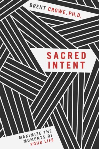 9781617956010 Sacred Intent : Maximize The Moments Of Your Life