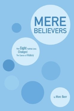 9781625642059 Mere Believers : How Eight Faithful Lives Changed The Course Of History
