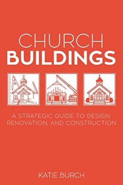 9781632960948 Church Buildings : A Strategic Guide To Design Renovation And Construction