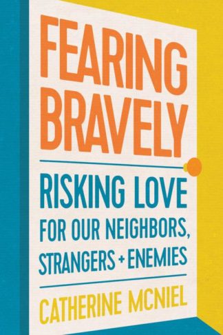 9781641583268 Fearing Bravely : Risking Love For Our Neighbors