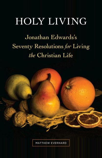 9781683073376 Holy Living : Jonathan Edwards's Seventy Resolutions For Living The Christi