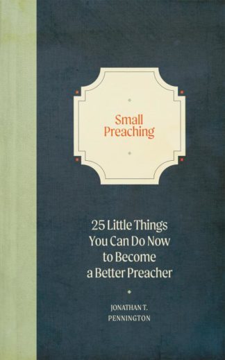9781683594710 Small Preaching : 25 Little Things You Can Do Now To Make You A Better Prea