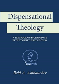 9781733139908 Dispensational Theology : A Textbook On Eschatology In The Twenty-First Cen