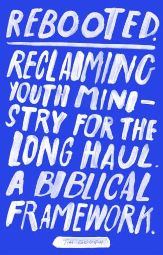 9781783596164 Rebooted : Reclaiming Youth Ministry For The Long Haul A Biblical Framework
