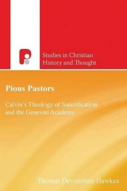 9781842279847 Pious Pastors : Calvins Theology Of Sanctification And The Genevan Academy