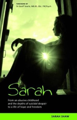 9781852405113 Sarah : From An Abusive Childhood And The Depths Of Suicidal Despair To A L