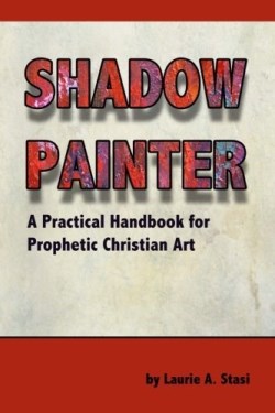 9781888081855 Shadow Painter : A Practical Handbook For Prophetic Christian Art