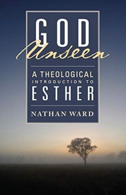 9781936341801 God Unseen : A Theological Introduction To Esther
