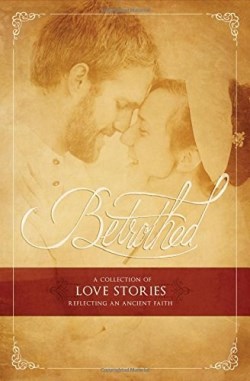 9781941173053 Betrothed : A Collection Of Love Stories Reflecting An Ancient Faith
