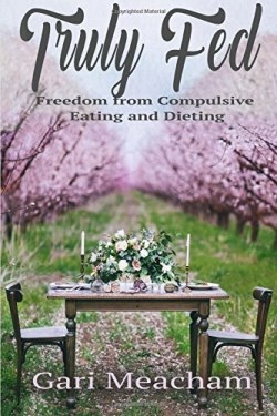 9781946708144 Truly Fed : Freedom From Compulsive Eating And Dieting
