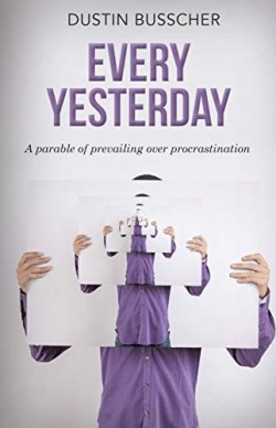 9781948484770 Every Yesterday : A Parable Of Prevailing Over Procrastination