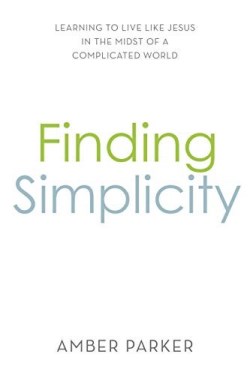 9781949572834 Finding Simplicity : Learning To Live Like Jesus In The Midst Of A Complica