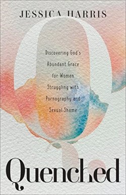 9781540903037 Quenched : Discovering God's Abundant Grace For Women Struggling With Porno