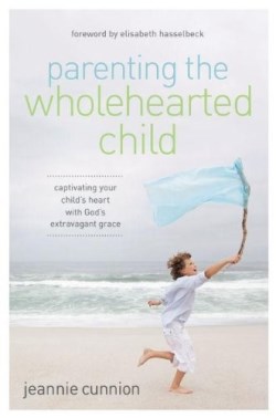 9780310340843 Parenting The Wholehearted Child
