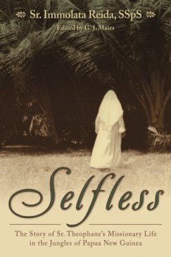 9781618909596 Selfless : The Story Of Sr. Theophanes Missionary Life In The Jungles Of Pa