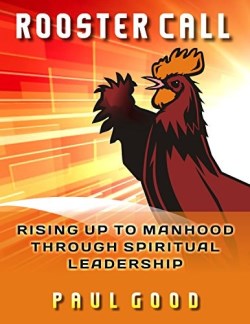 9781946889010 Rooster Call : Rising Up To Manhood Through Spiritual Leadership