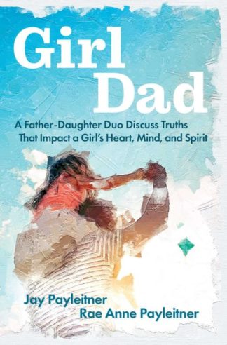 9781684513475 GirlDad : A Father-Daughter Duo Discuss Truths That Impact A Girl's Heart