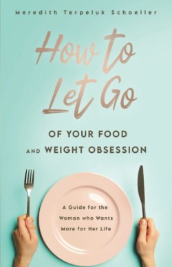 9781949856651 How To Let Go Of Your Food And Weight Obsession