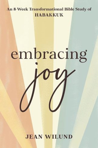 9781640702318 Embracing Joy : An 8-Week Transformational Bible Study Of Habakkuk