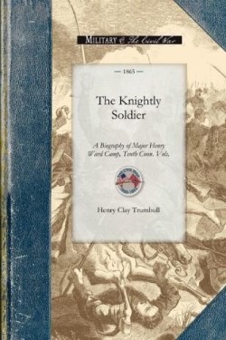 9781429015240 Knightly Soldier : A Biography Of Major Henry Ward Camp Tenth Conn. Vols.