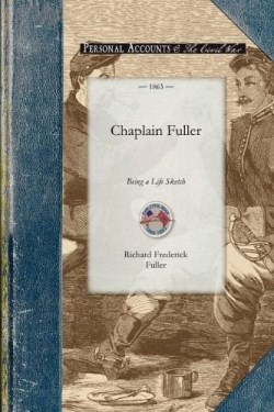 9781429015387 Chaplain Fuller : Being A Life Sketch Of A New England Clergyman And Army C