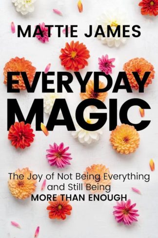 9781546002239 Everyday MAGIC : The Joy Of Not Being Everything And Still Being More Than