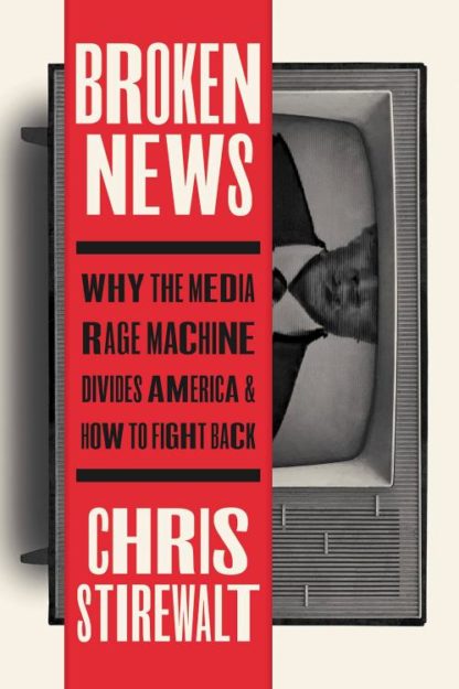 9781546002802 Broken News : Why The Media Rage Machine Divides America And How To Fight B