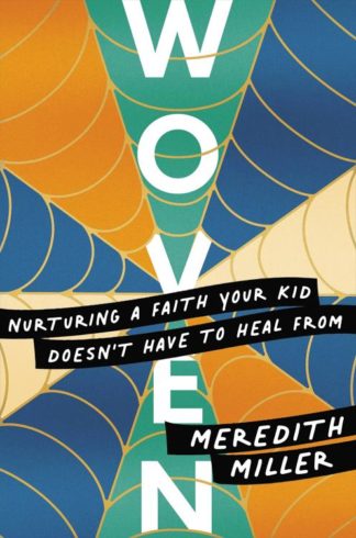 9781546004356 Woven : Nurturing A Faith Your Kid Doesn't Have To Heal From