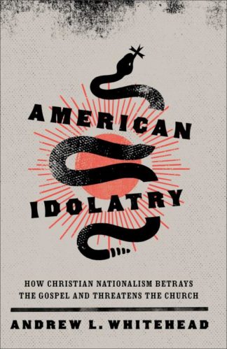 9781587435768 American Idolatry : How Christian Nationalism Betrays The Gospel And Threat